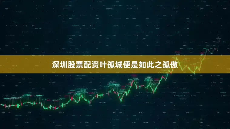深圳股票配资叶孤城便是如此之孤傲