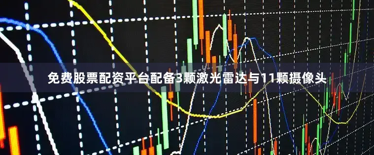 免费股票配资平台配备3颗激光雷达与11颗摄像头